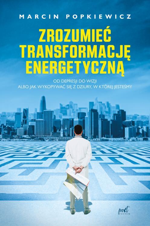 Zrozumieć transformację energetyczną - nowa książka Marcina Popkiewicza